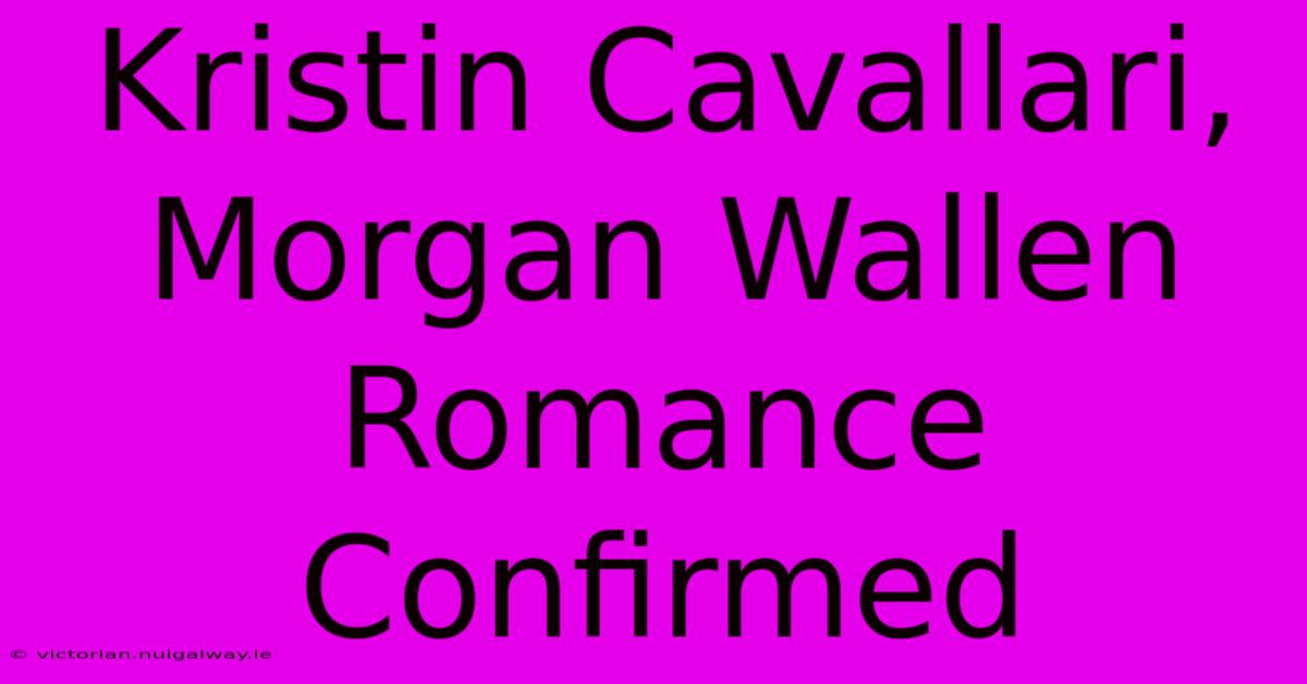 Kristin Cavallari, Morgan Wallen Romance Confirmed