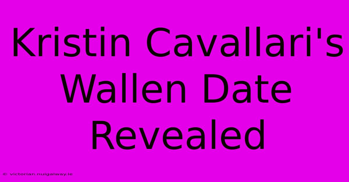 Kristin Cavallari's Wallen Date Revealed