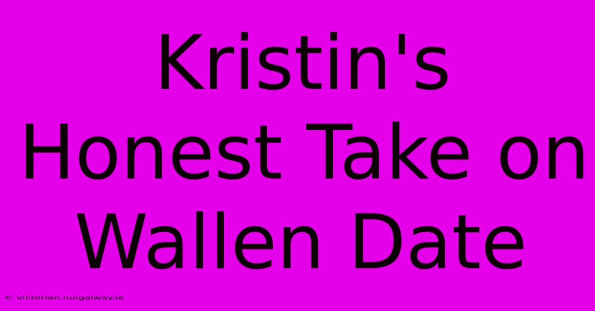 Kristin's Honest Take On Wallen Date