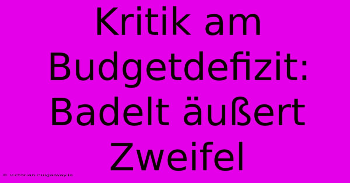 Kritik Am Budgetdefizit: Badelt Äußert Zweifel