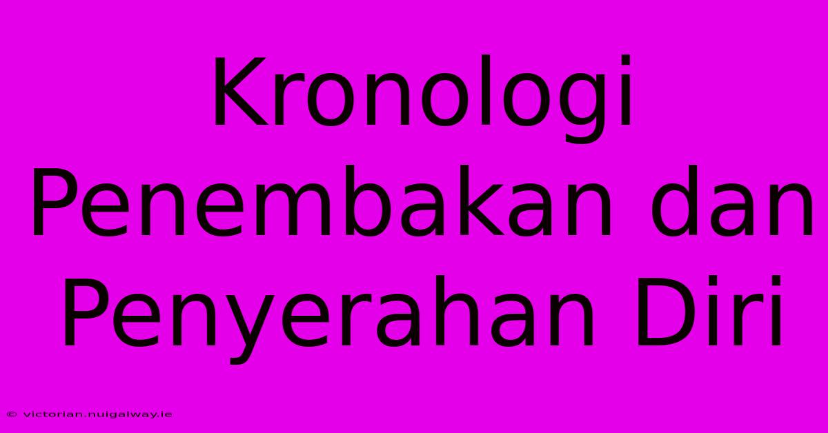 Kronologi Penembakan Dan Penyerahan Diri