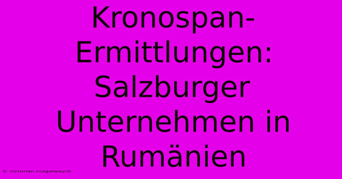 Kronospan-Ermittlungen: Salzburger Unternehmen In Rumänien