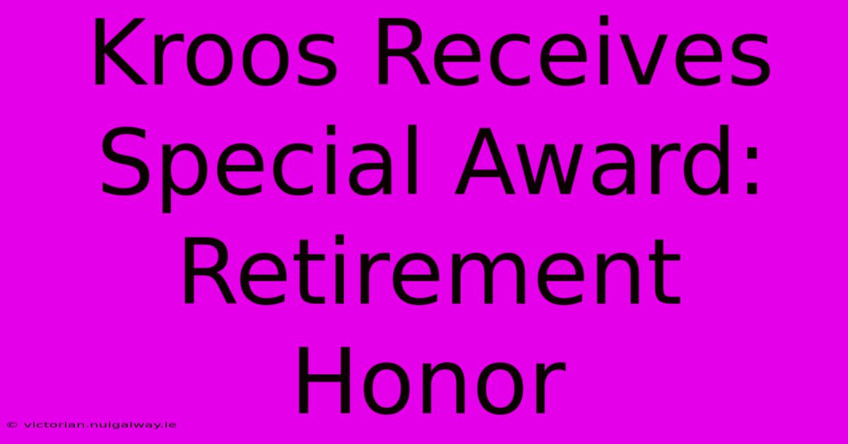 Kroos Receives Special Award: Retirement Honor