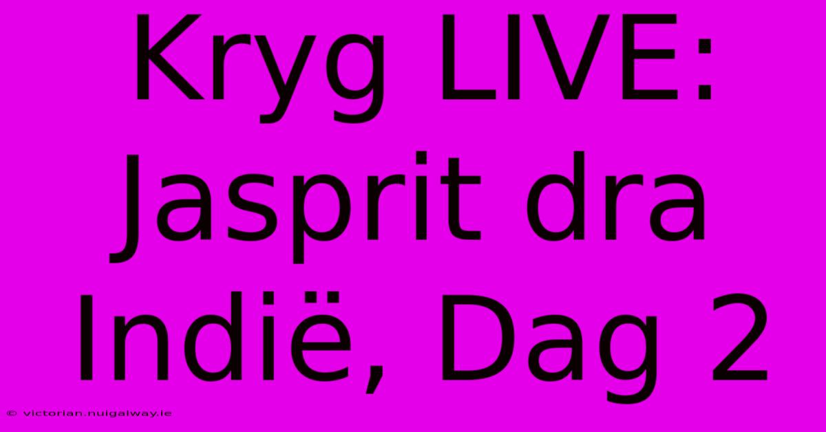 Kryg LIVE: Jasprit Dra Indië, Dag 2