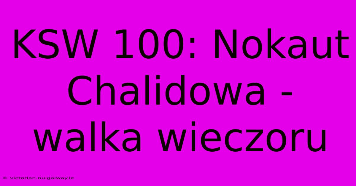 KSW 100: Nokaut Chalidowa - Walka Wieczoru