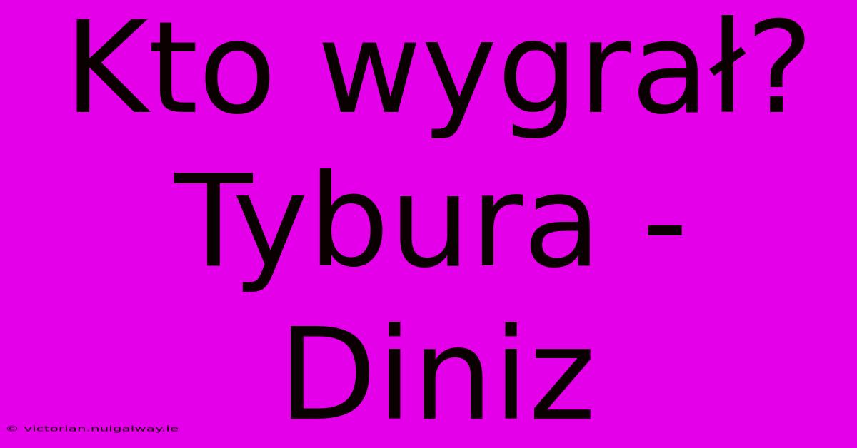 Kto Wygrał? Tybura - Diniz