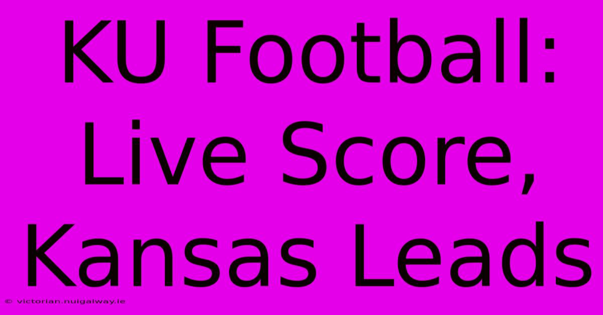 KU Football: Live Score, Kansas Leads