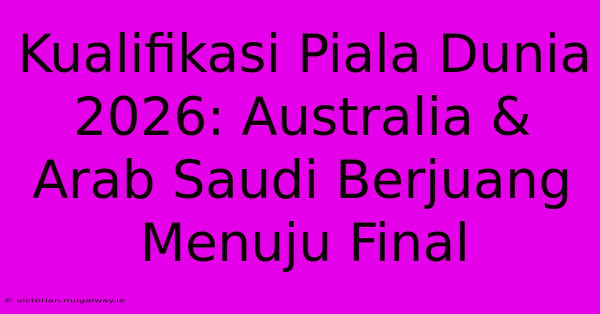 Kualifikasi Piala Dunia 2026: Australia & Arab Saudi Berjuang Menuju Final