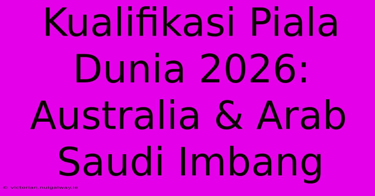 Kualifikasi Piala Dunia 2026: Australia & Arab Saudi Imbang