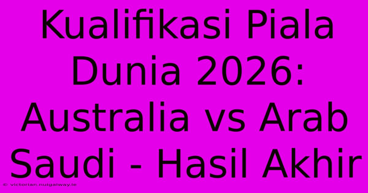 Kualifikasi Piala Dunia 2026: Australia Vs Arab Saudi - Hasil Akhir