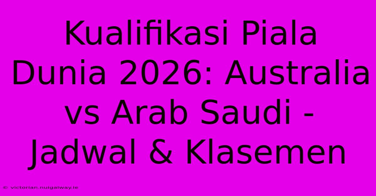 Kualifikasi Piala Dunia 2026: Australia Vs Arab Saudi - Jadwal & Klasemen