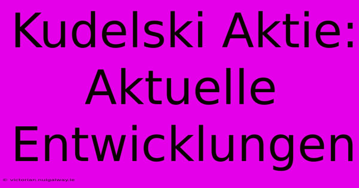 Kudelski Aktie: Aktuelle Entwicklungen