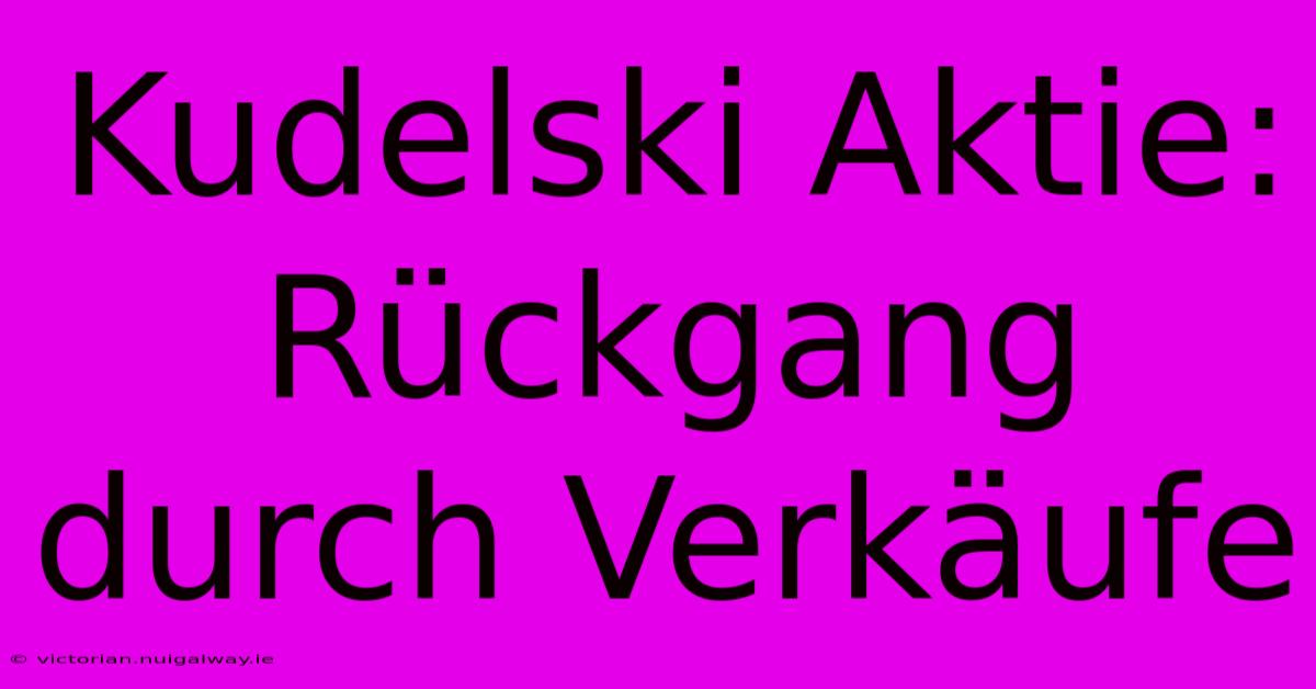 Kudelski Aktie: Rückgang Durch Verkäufe