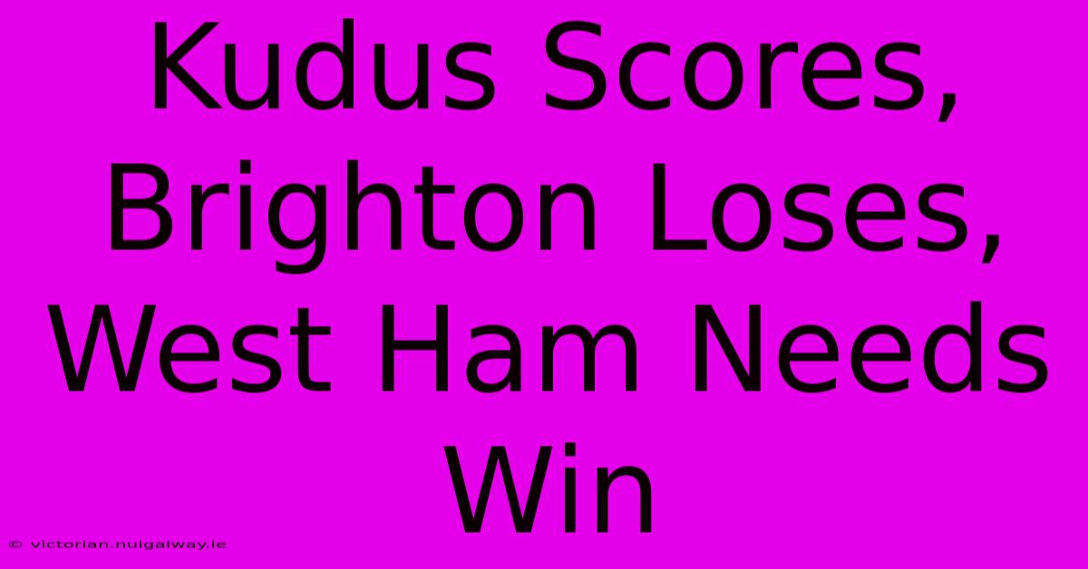 Kudus Scores, Brighton Loses, West Ham Needs Win