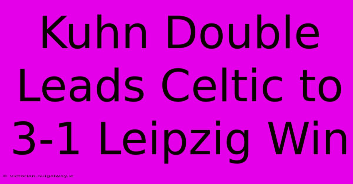 Kuhn Double Leads Celtic To 3-1 Leipzig Win