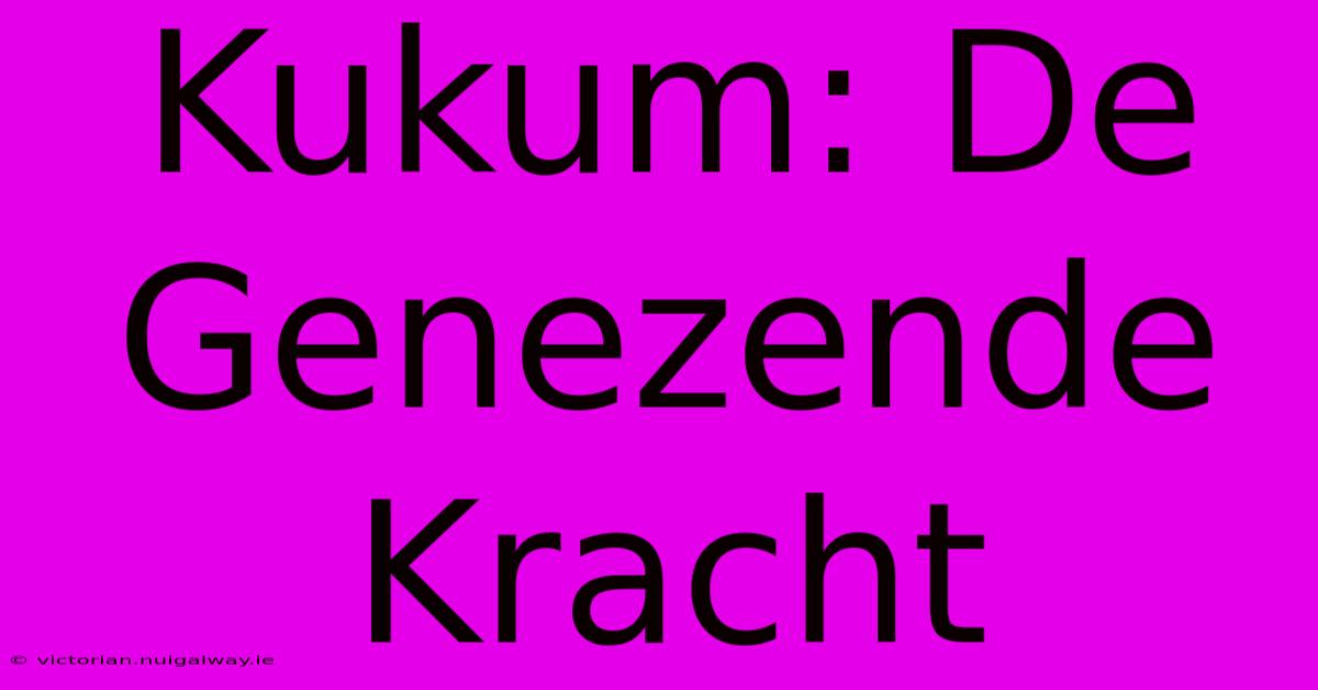 Kukum: De Genezende Kracht