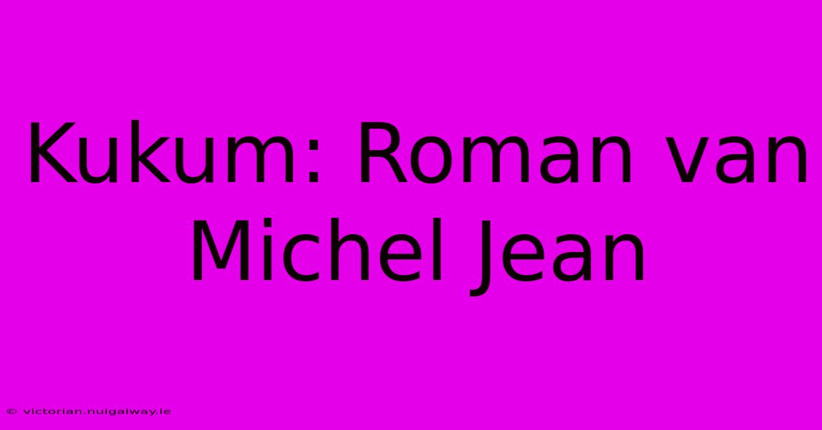 Kukum: Roman Van Michel Jean