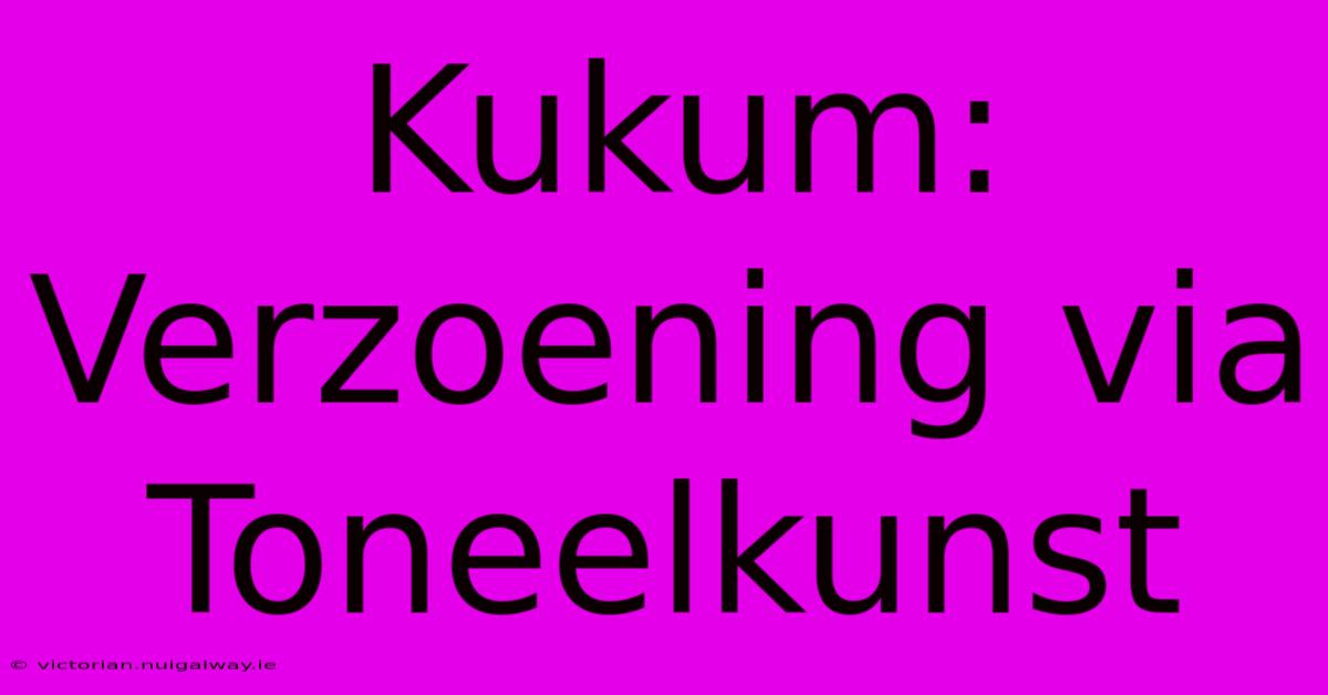 Kukum: Verzoening Via Toneelkunst