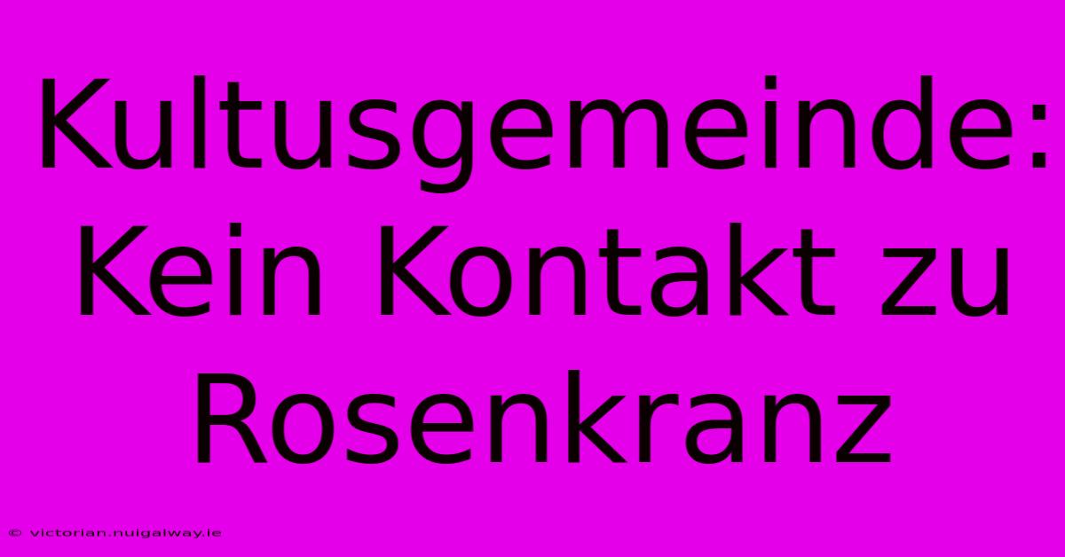 Kultusgemeinde: Kein Kontakt Zu Rosenkranz 