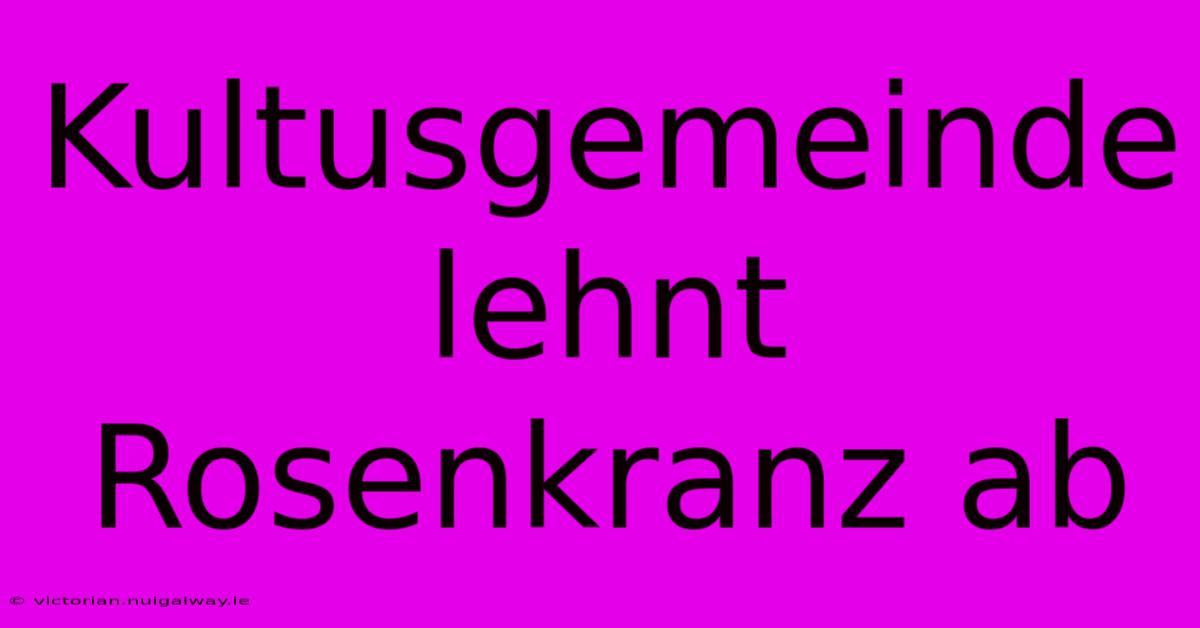 Kultusgemeinde Lehnt Rosenkranz Ab