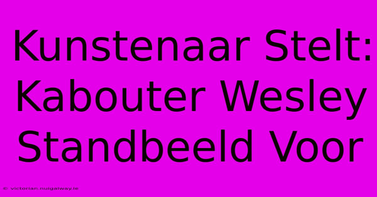 Kunstenaar Stelt: Kabouter Wesley Standbeeld Voor 