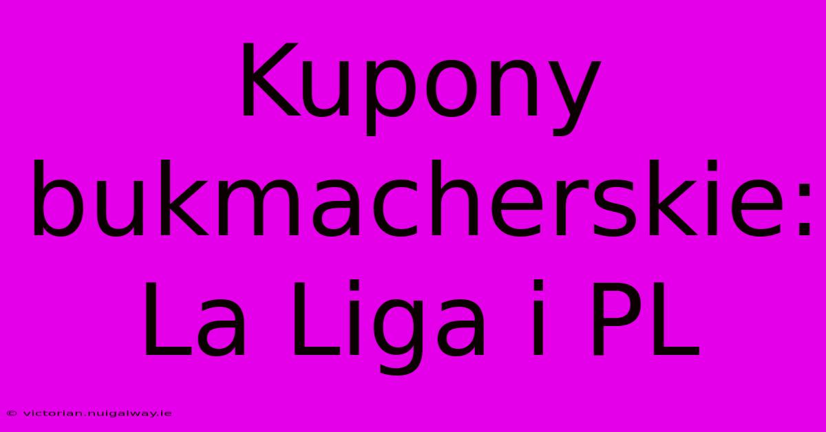 Kupony Bukmacherskie: La Liga I PL