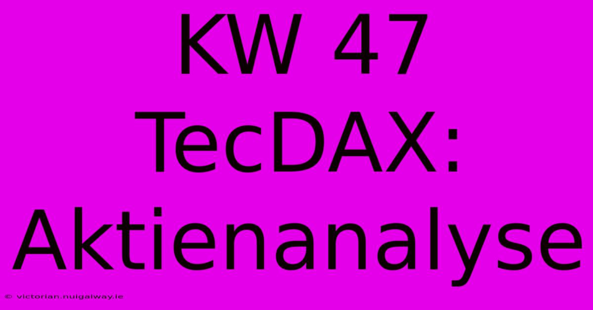 KW 47 TecDAX: Aktienanalyse