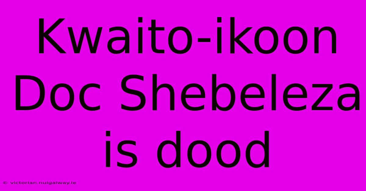 Kwaito-ikoon Doc Shebeleza Is Dood