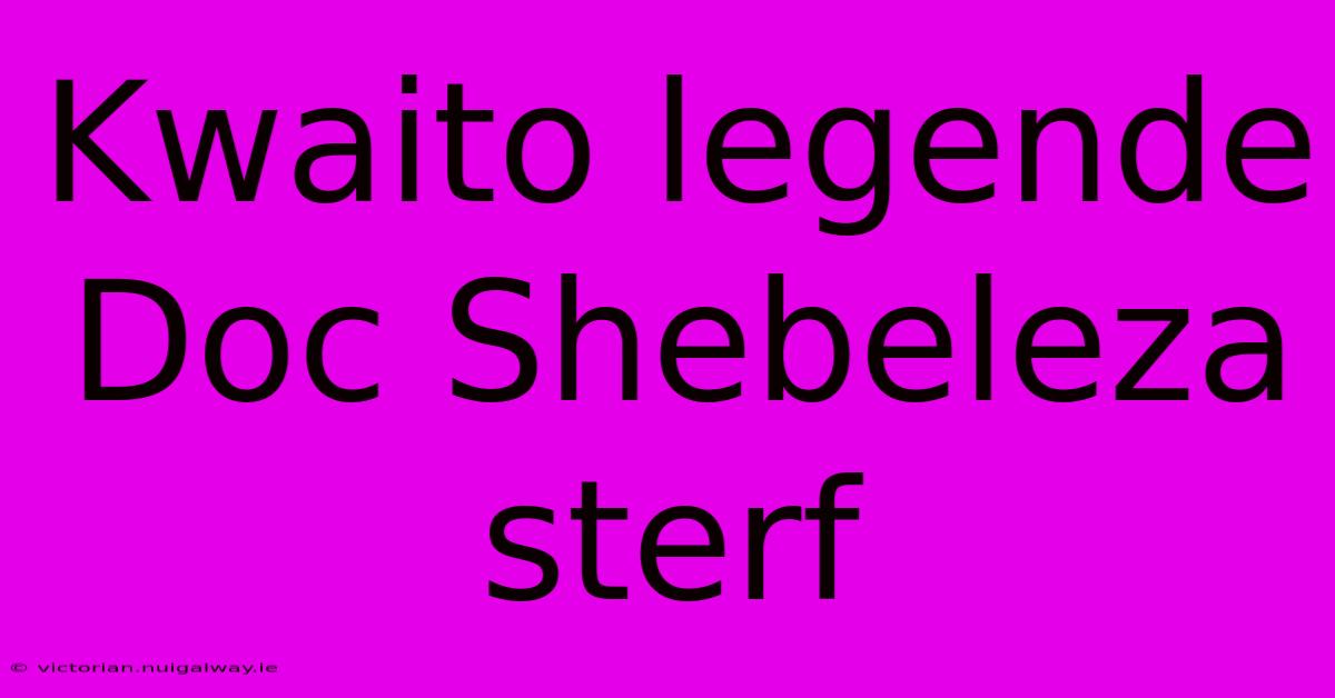 Kwaito Legende Doc Shebeleza Sterf