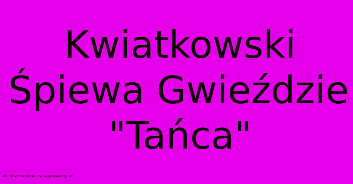 Kwiatkowski Śpiewa Gwieździe 