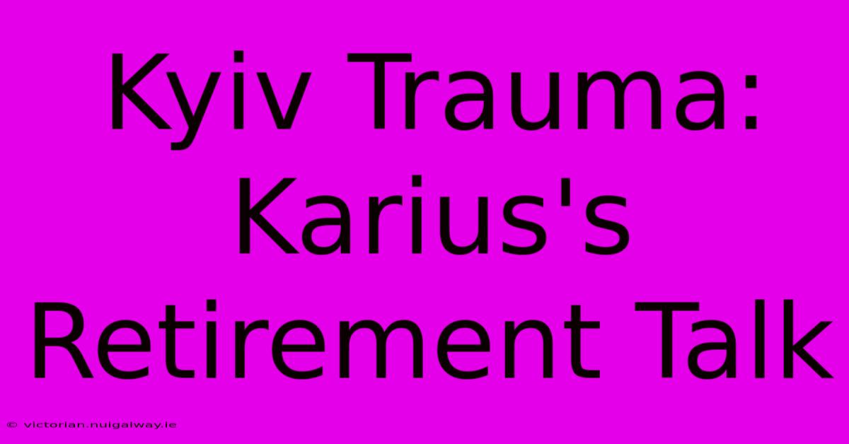 Kyiv Trauma: Karius's Retirement Talk