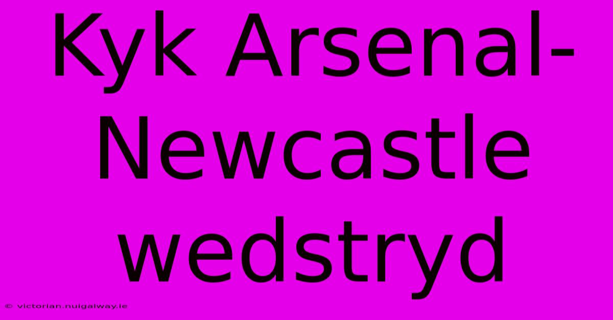 Kyk Arsenal-Newcastle Wedstryd