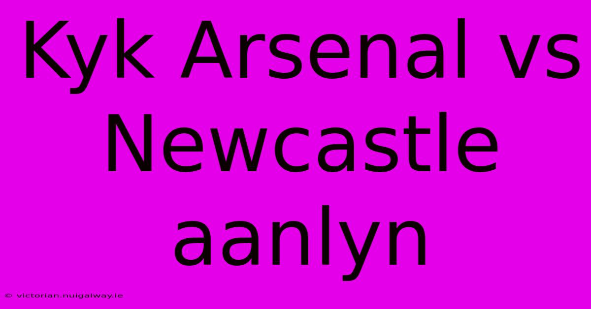 Kyk Arsenal Vs Newcastle Aanlyn