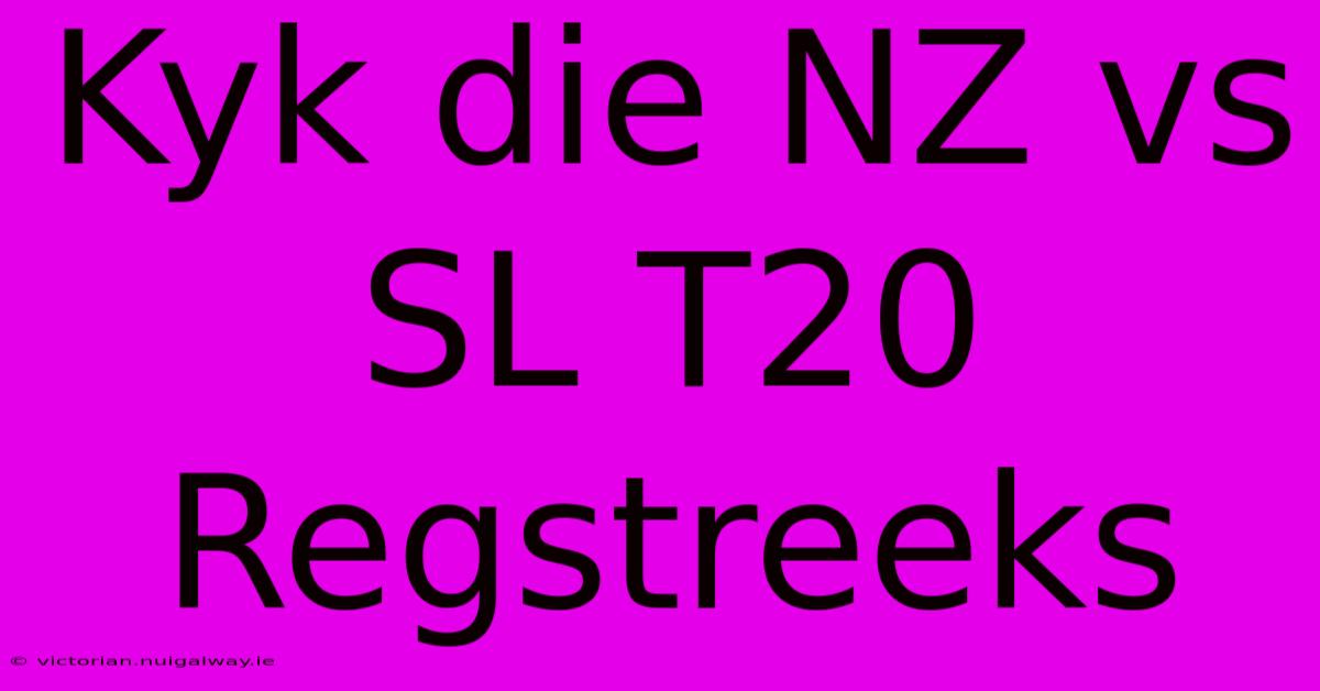 Kyk Die NZ Vs SL T20 Regstreeks