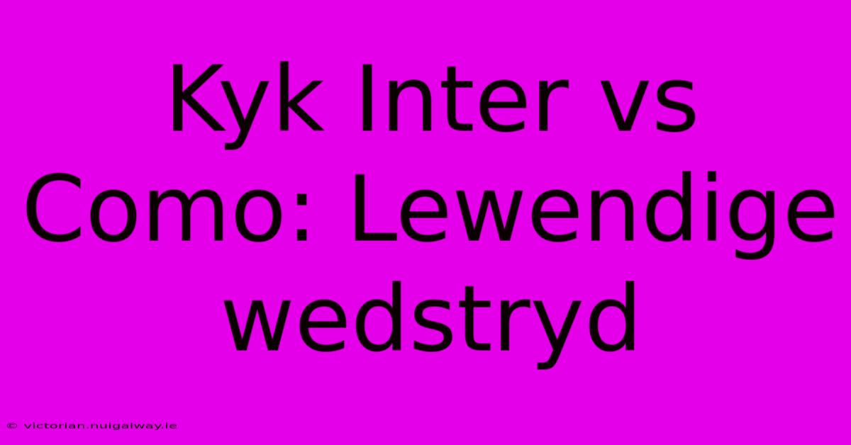 Kyk Inter Vs Como: Lewendige Wedstryd