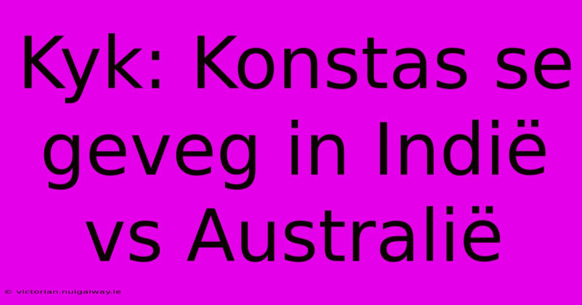 Kyk: Konstas Se Geveg In Indië Vs Australië