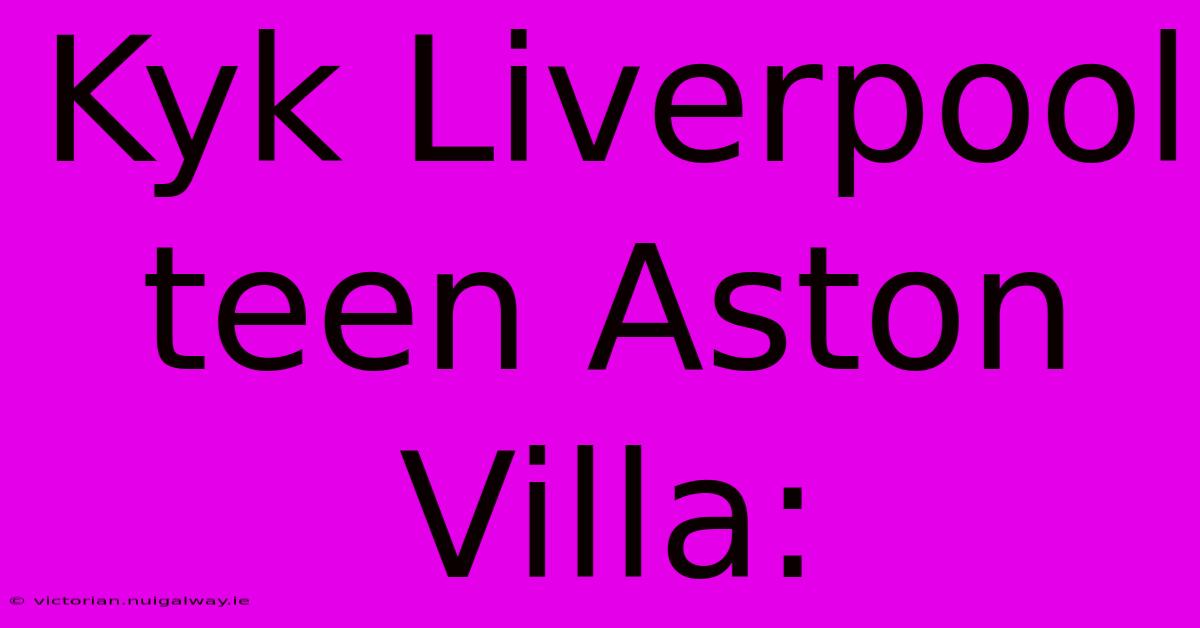 Kyk Liverpool Teen Aston Villa: