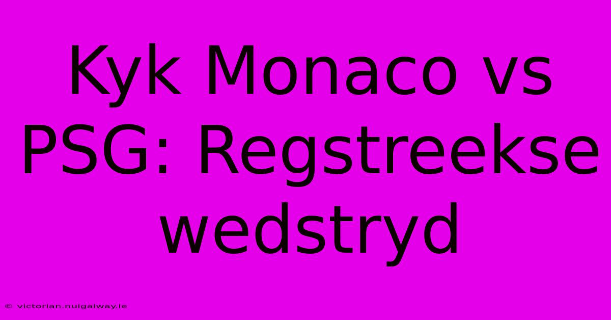 Kyk Monaco Vs PSG: Regstreekse Wedstryd