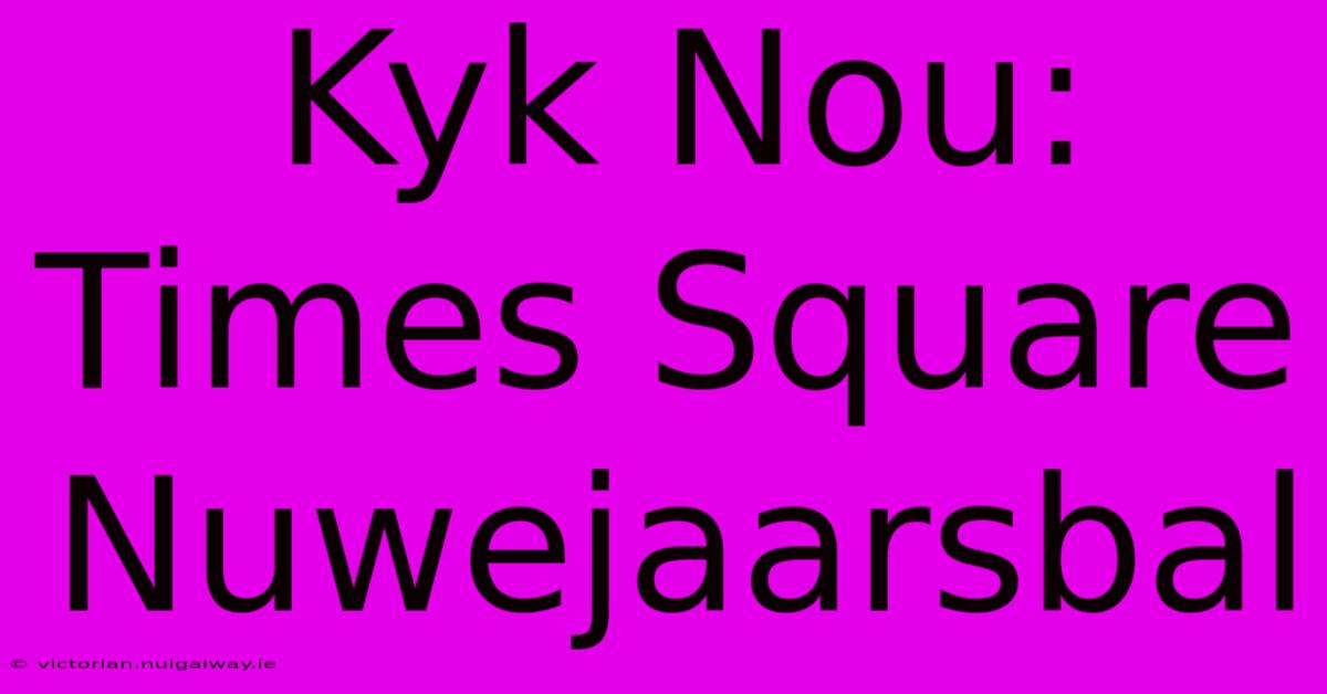 Kyk Nou: Times Square Nuwejaarsbal