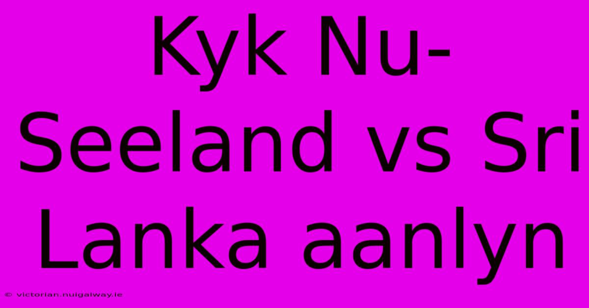 Kyk Nu-Seeland Vs Sri Lanka Aanlyn