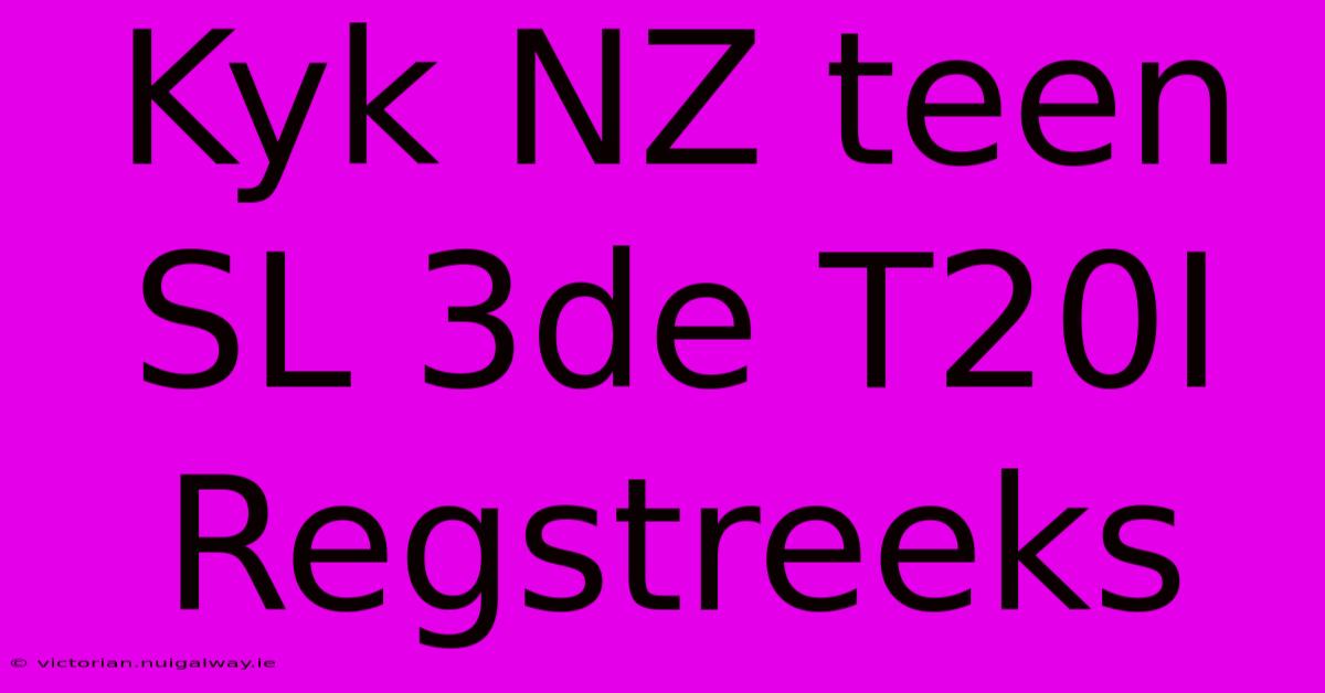 Kyk NZ Teen SL 3de T20I Regstreeks