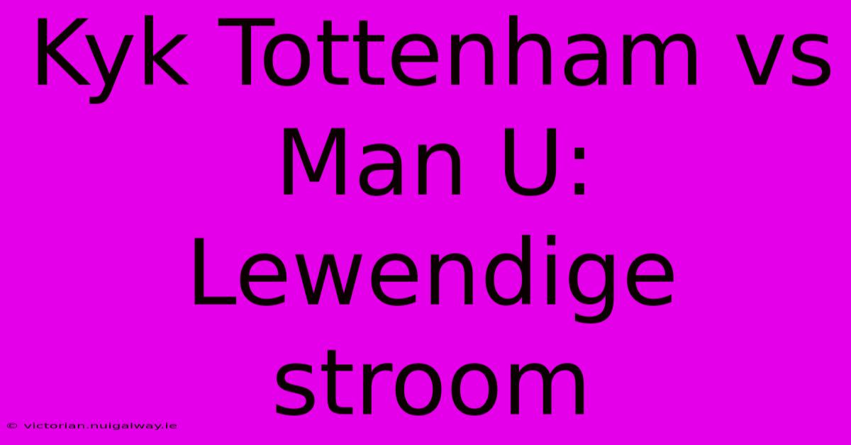 Kyk Tottenham Vs Man U: Lewendige Stroom