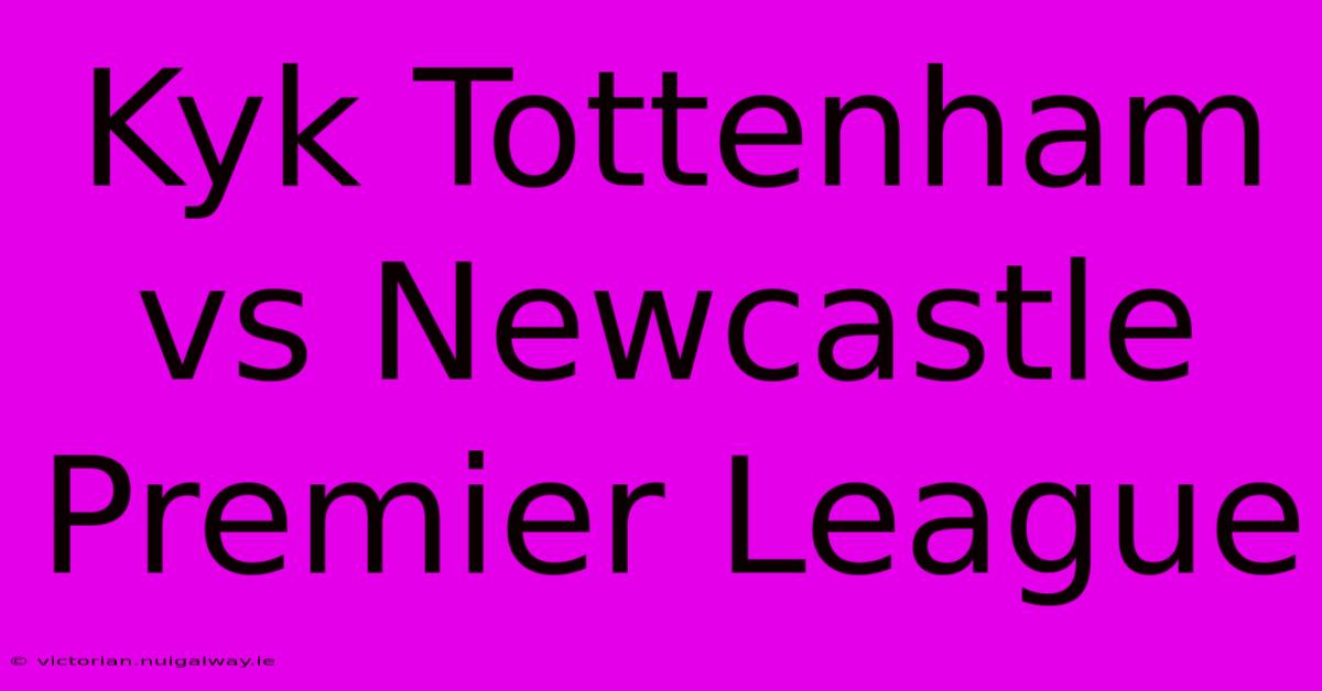 Kyk Tottenham Vs Newcastle Premier League