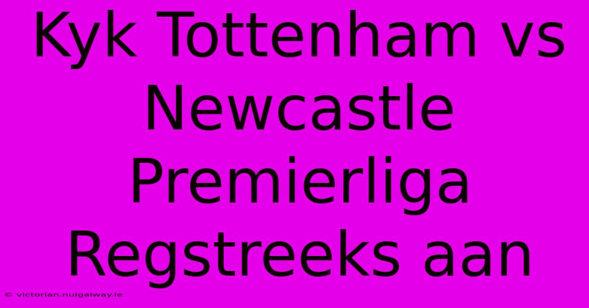 Kyk Tottenham Vs Newcastle Premierliga Regstreeks Aan