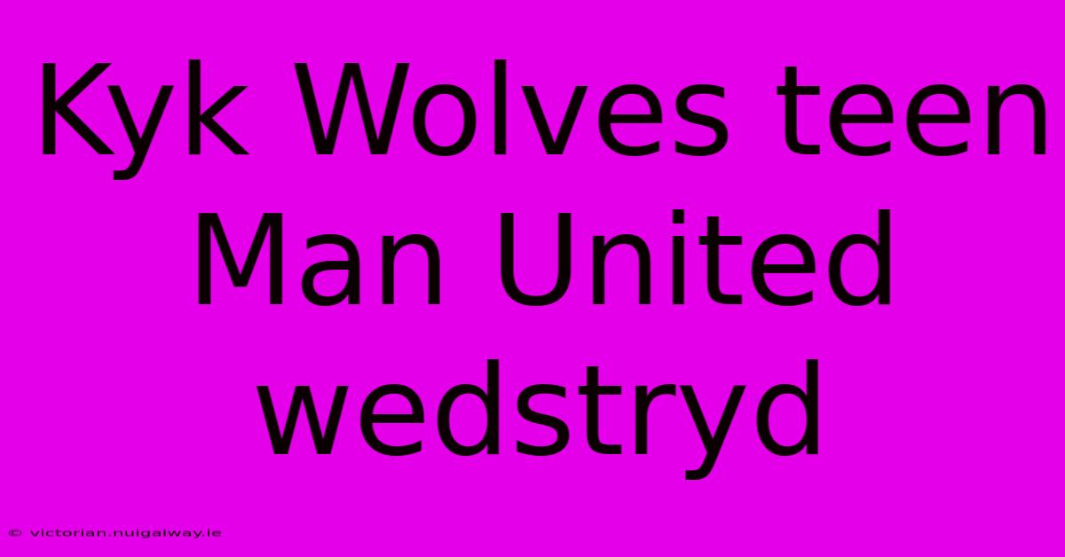 Kyk Wolves Teen Man United Wedstryd