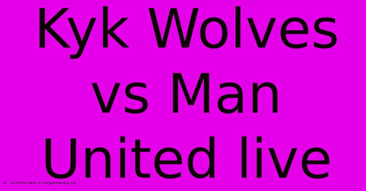 Kyk Wolves Vs Man United Live