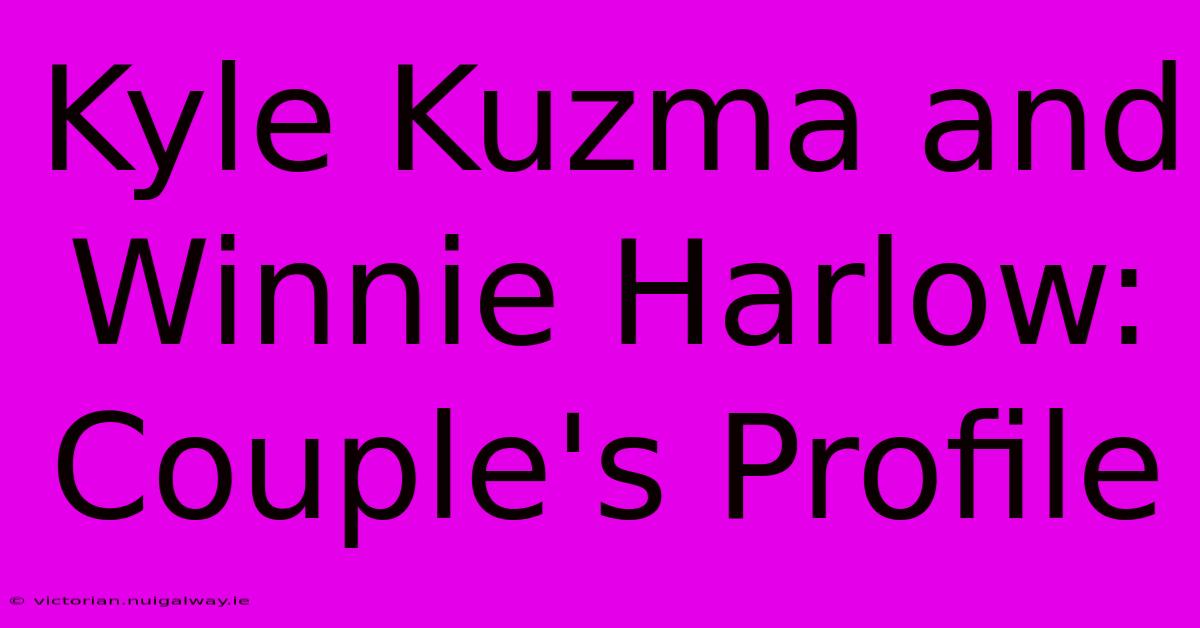 Kyle Kuzma And Winnie Harlow: Couple's Profile