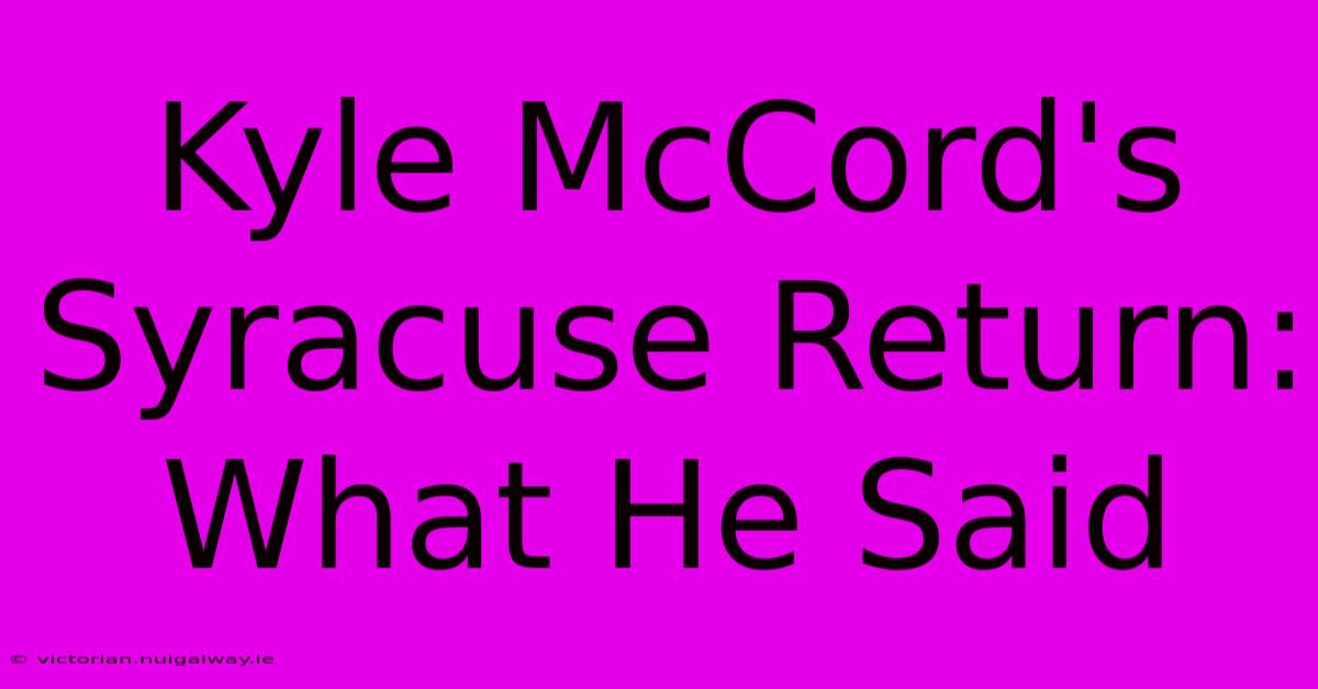 Kyle McCord's Syracuse Return: What He Said