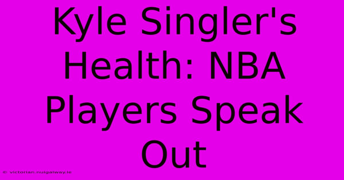 Kyle Singler's Health: NBA Players Speak Out