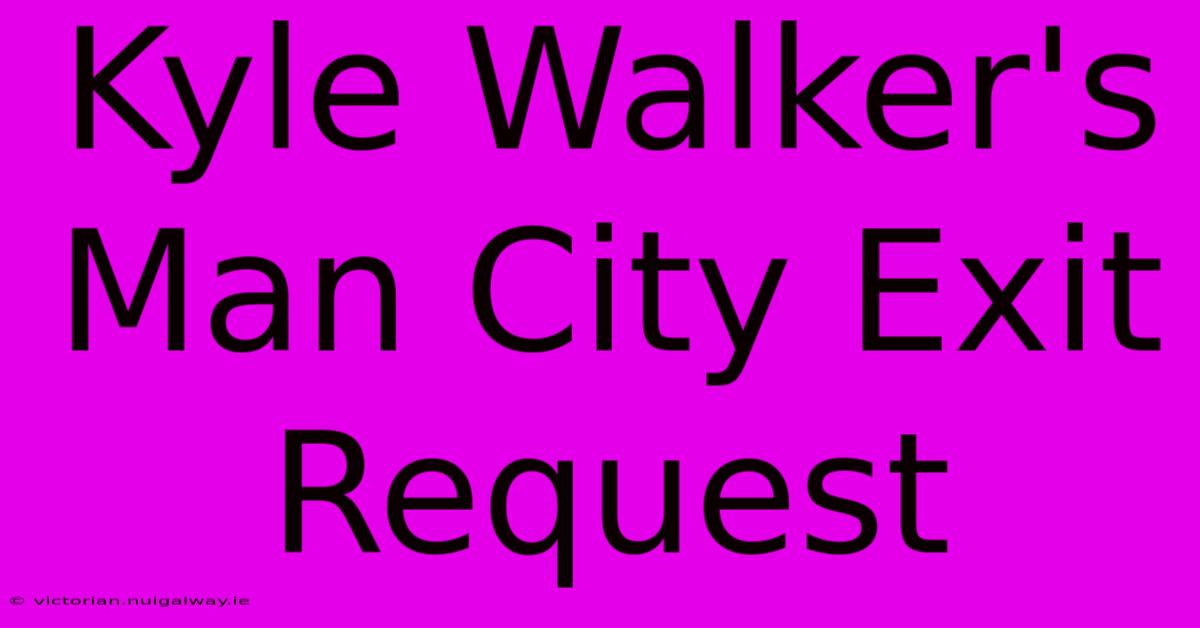 Kyle Walker's Man City Exit Request